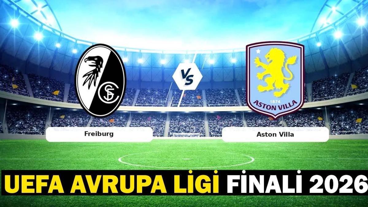 UEFA AVRUPA LİGİ FİNALİ 2026 | Freiburg- Aston Villa maçı hangi kanalda, şifresiz mi, saat kaçta? UEFA Avrupa Ligi finali nerede, hangi statta oynanacak?