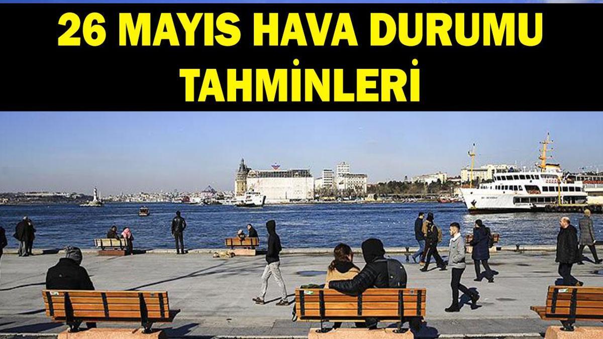 26 MAYIS HAVA DURUMU TAHMİNLERİ: İstanbul'da havalar nasıl olacak? Yağmur yağacak mı?