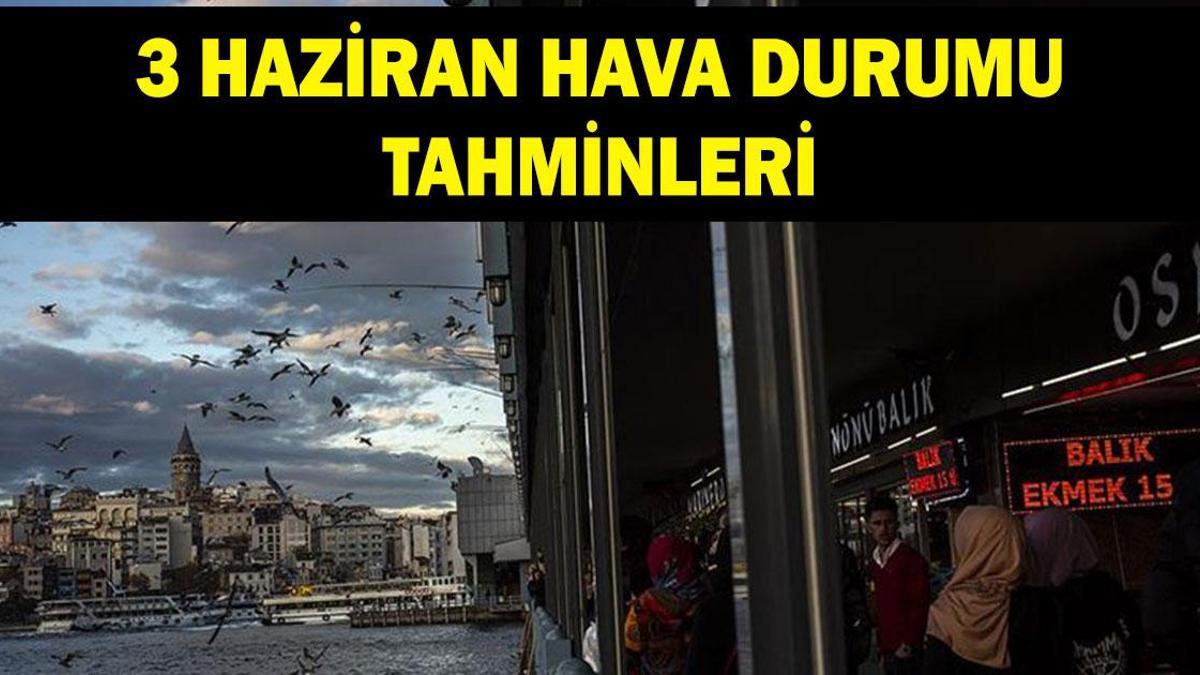 3 HAZİRAN HAVA DURUMU TAHMİNLERİ: MGM yayınladı! 4 il için "sarı" kodlu uyarı!