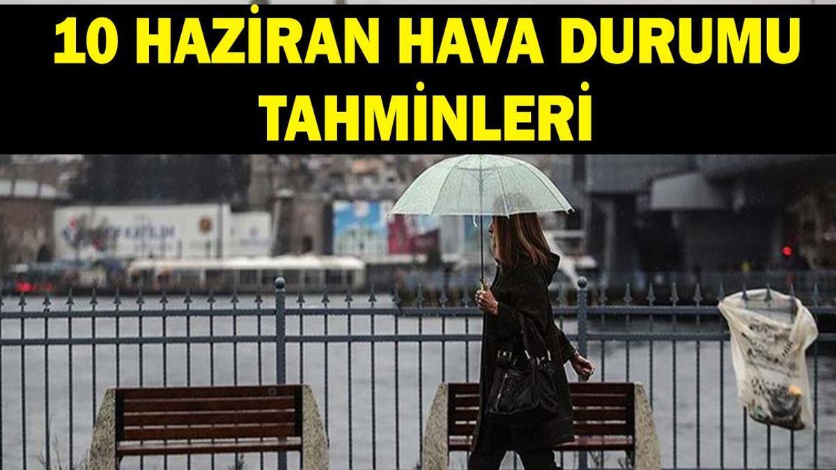 HAVALAR NASIL OLACAK? 10 Haziran il il hava durumu tahminleri 2026! Meteoroloji'den 9 ile sağanak uyarısı!