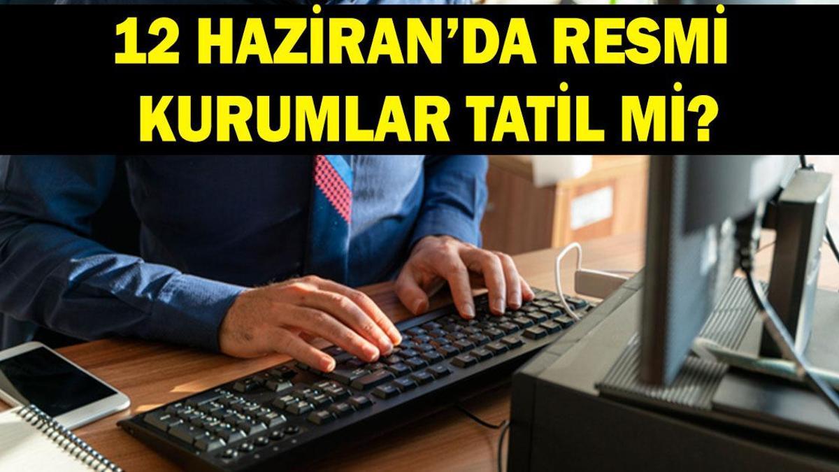12 Haziran'da bankalar, hastaneler, resmi kurumlar