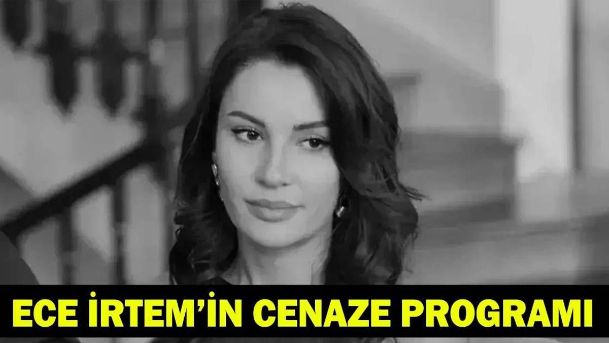 ECE İRTEM CENAZE PROGRAMI: Genç oyuncunun cenaze detayları belli oldu! Ece İrtem Nereye Defnedilecek?
