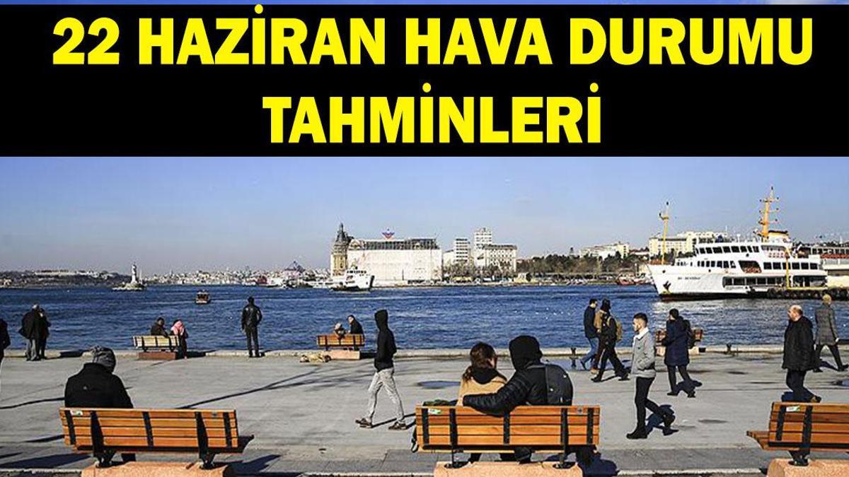 22 HAZİRAN İL İL HAVA DURUMU TAHMİNLERİ: Bu hafta yağmur yağacak mı? Meteoroloji uyardı: Sıcaklıklar 30 dereceyi aşacak!