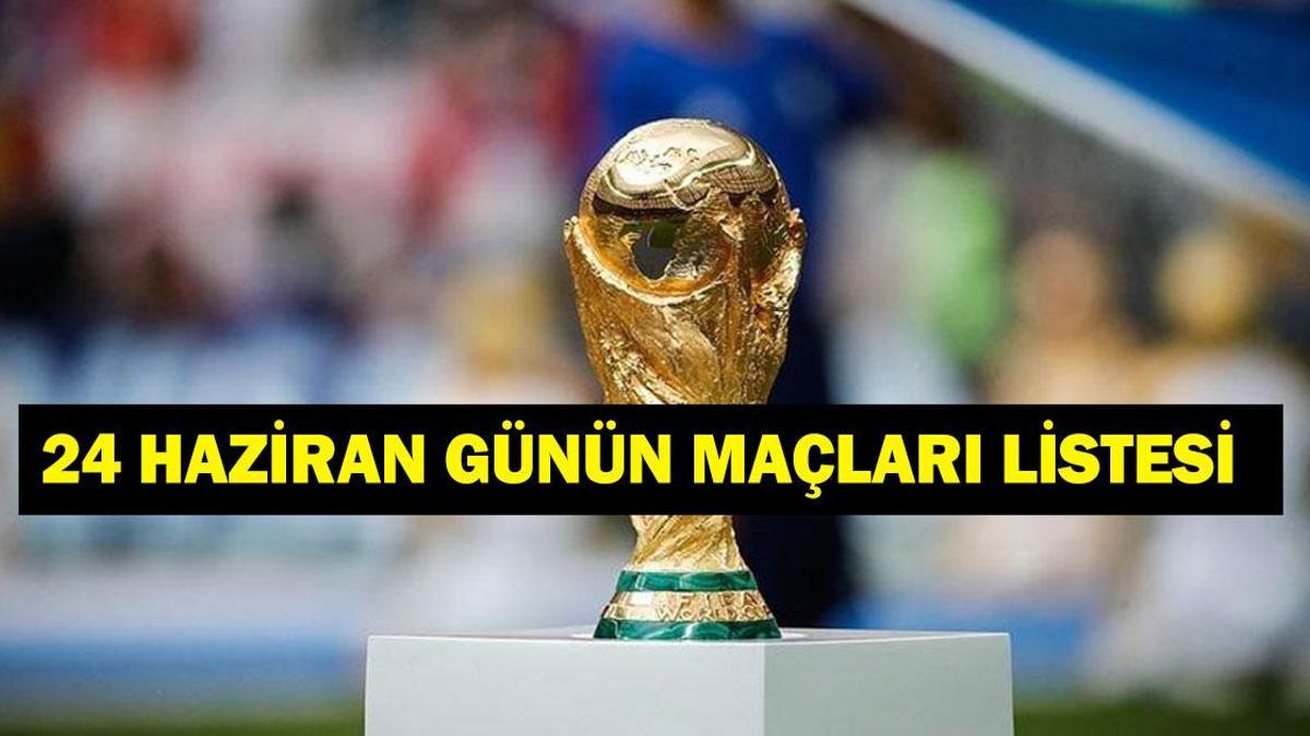 GÜNÜN MAÇLARI 24 HAZİRAN 2026: Bugün Kimlerin Maçlar Var? Bugün Hangi Dünya Kupası Maçı Var? İşte 24 Haziran Günün Maçları...