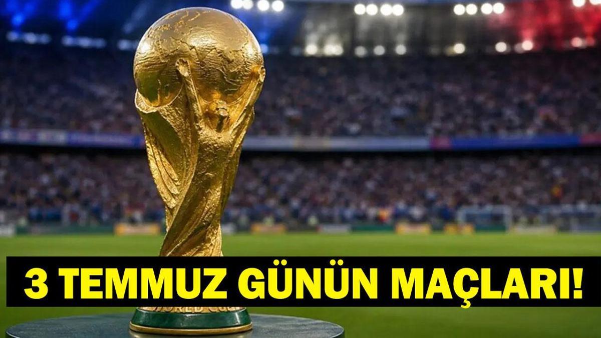 GÜNÜN MAÇLARI 3 TEMMUZ 2026: Bugün Kimlerin Maçlar Var? Bugünkü Dünya Kupası Maçları Neler? İşte 3 Temmuz Günün Maçları...