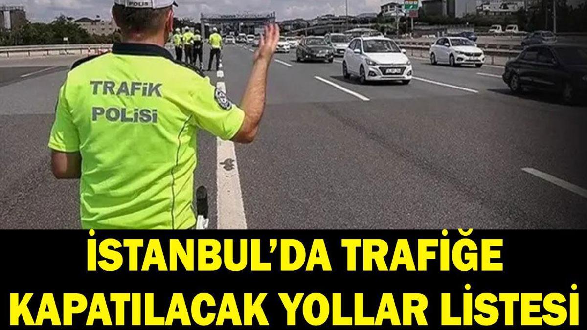 İSTANBUL HAFTA SONU KAPALI YOLLAR LİSTESİ: 4 - 5 Temmuz İstanbul'da hangi yollar kapalı olacak? Alternatif güzergahlar nereler?
