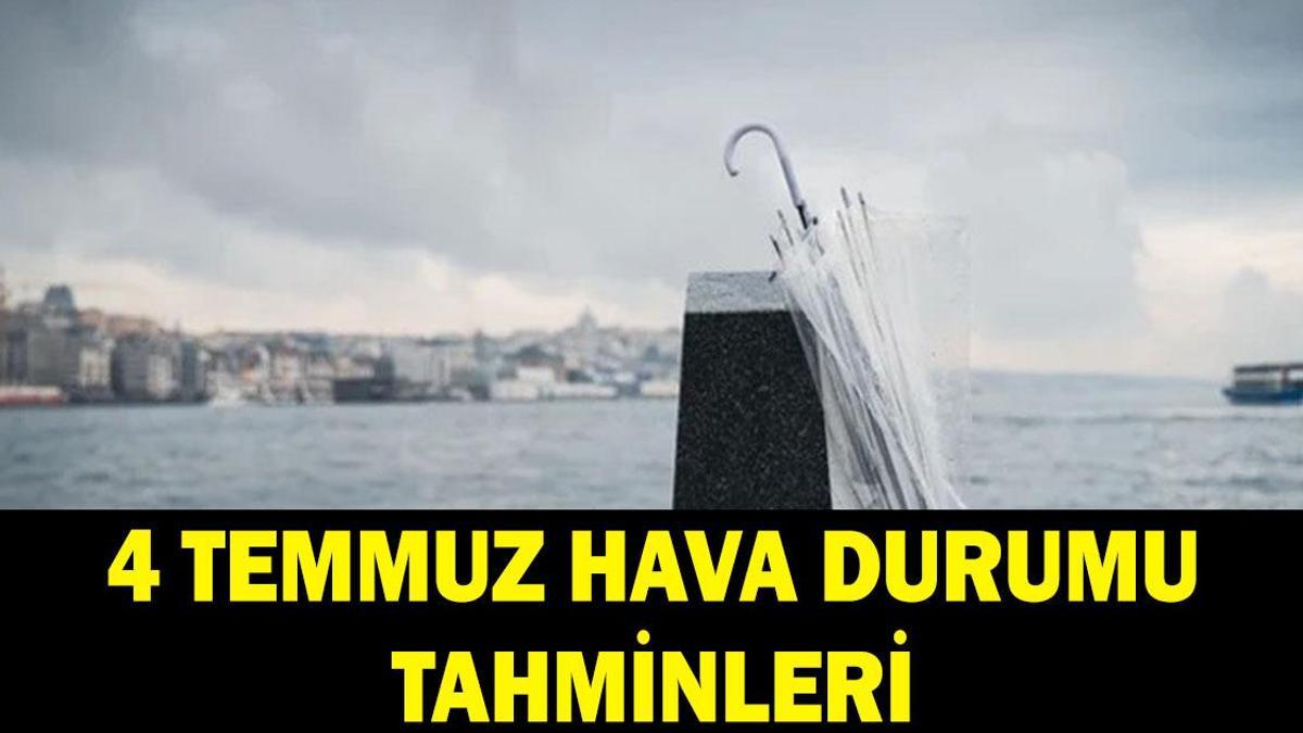 4 TEMMUZ HAVA DURUMU: 4 Temmuz 2026 Cumartesi havalar nasıl olacak? MGM 4 Temmuz hava durumu tahminleri...