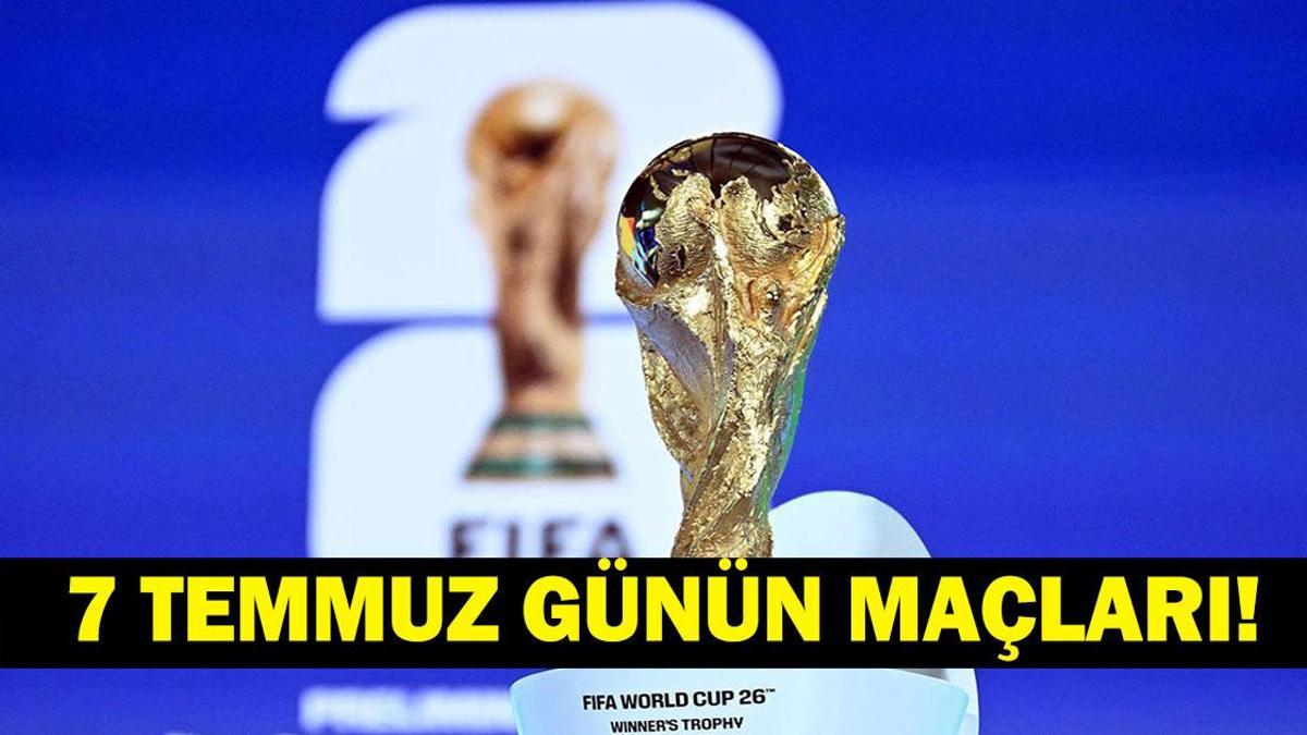 GÜNÜN MAÇLARI 7 TEMMUZ 2026: Bugün Kimlerin Maçlar Var? Bugünkü Dünya Kupası Maçları Neler? İşte 7 Temmuz Günün Maçları ve Dünya Kupası Son 16 Maç Takvimi...