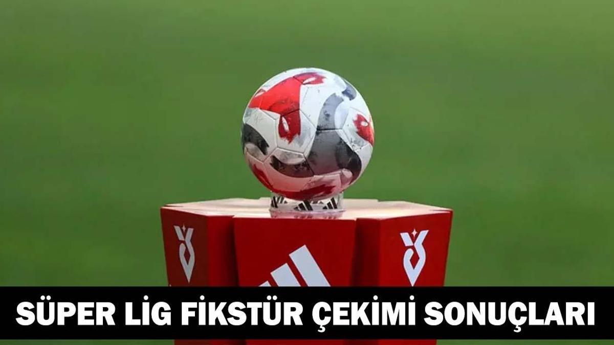 SÜPER LİG FİKSTÜR ÇEKİMİ KURA SONUÇLARI: Galatasaray, Fenerbahçe, Beşiktaş, Trabzonspor maçları ne zaman? Derbi tarihleri belli oldu!