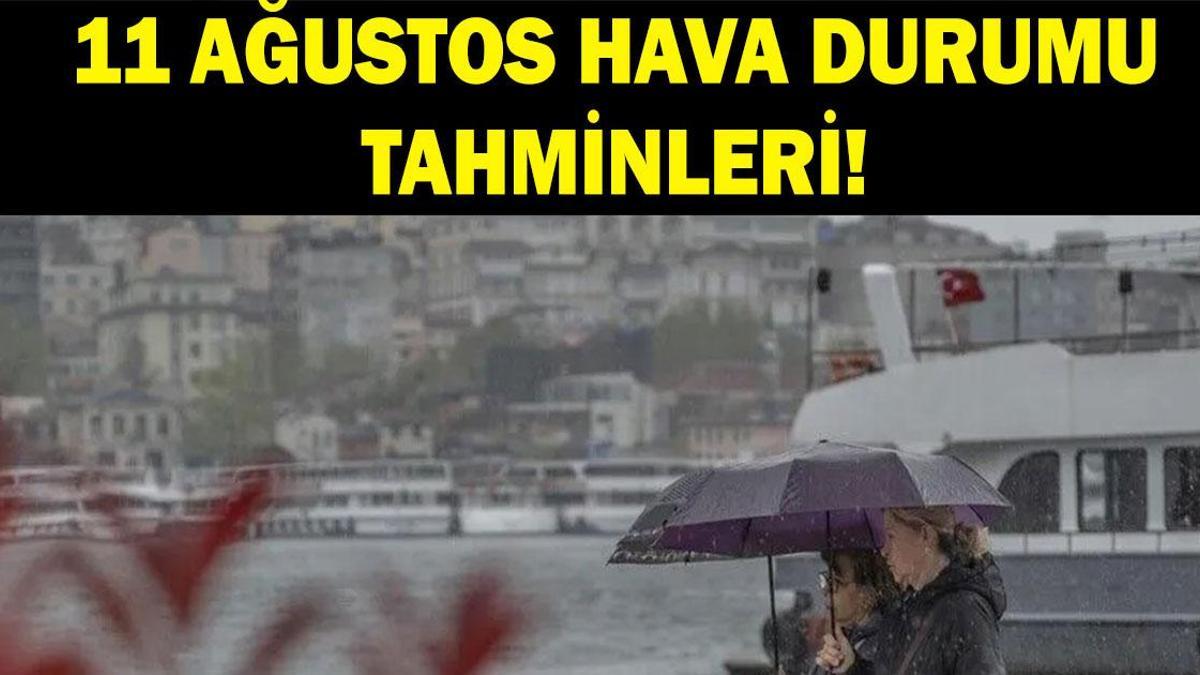 İL İL HAVA DURUMU TAHMİNLERİ 11 AĞUSTOS: Havalar nasıl olacak? Yağmur var mı, sıcaklıklar artacak mı azalacak mı? Meteoroloji'den sağanak uyarısı!