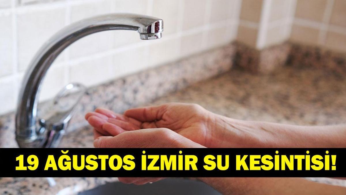 19 AĞUSTOS İZMİR SU KESİNTİSİ: Hangi İlçelerde Sular Kesilecek? İzmir'de Sular Ne Zaman Gelecek? Ödemiş, Karşıyaka, Bornova 19 Ağustos İZSU Su Kesintisi Listesi