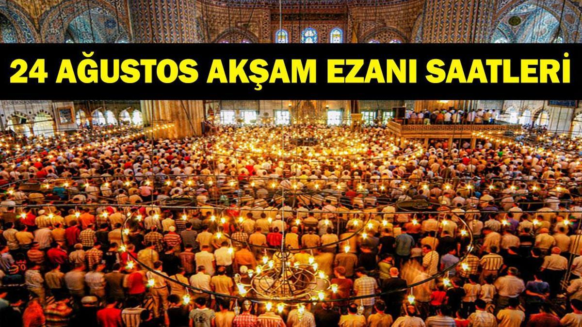 BUGÜN AKŞAM EZANI SAAT KAÇTA? 24 Ağustos 2026 Mevlid Kandili Orucu Akşam Ezanı Saati Ne? Diyanete Göre İl İl Ezan Saatleri