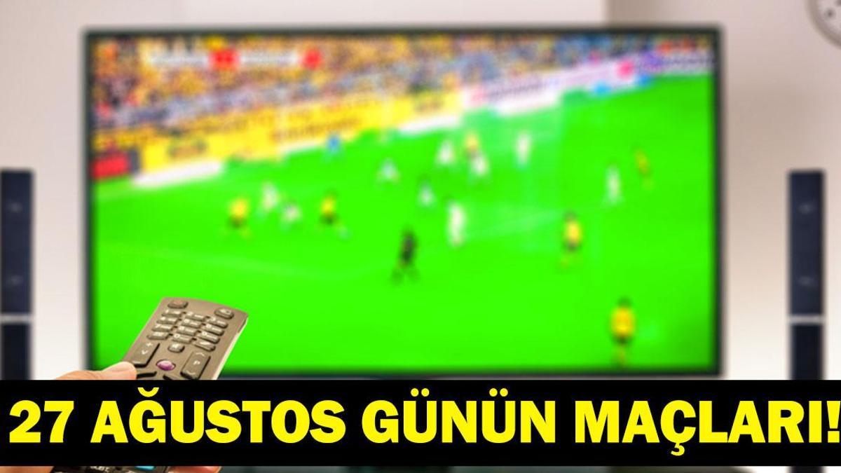 GÜNÜN MAÇLARI 27 AĞUSTOS 2026: Bugün Kimlerin Maçlar Var? Bugünkü Maçlar Neler? İşte 27 Ağustos Günün Maçları