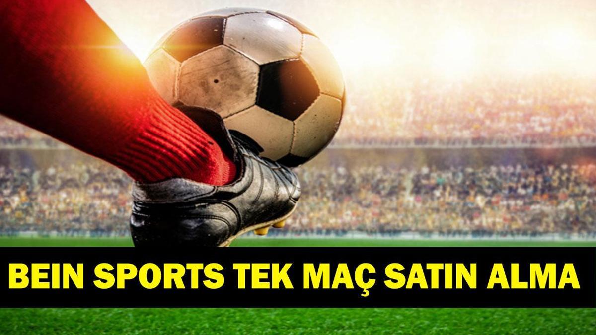 BEIN SPORT TEK MAÇ SATIN ALMA| Süper Lig Fenerbahçe Beşiktaş derbisi beIN Sports tek maç satın alma nasıl yapılır?
