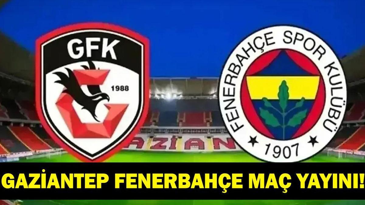 GAZİANTEP FENERBAHÇE CANLI İZLE: Süper Lig Gaziantep FK Fenerbahçe Maçı Nereden İzlenir, Şifresiz Mi? GFK FB Canlı Maç Yayını ve Kadrolar!
