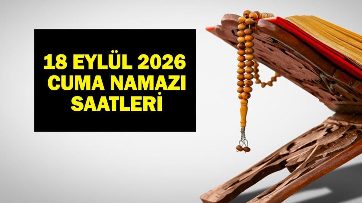 CUMA NAMAZI SAATLERİ 81 İL 18 EYLÜL 2026: Bu Hafta Cuma Namazı Saat Kaçta? Diyanet'e Göre İstanbul, Ankara İzmir, İl İl Cuma Vakitleri...