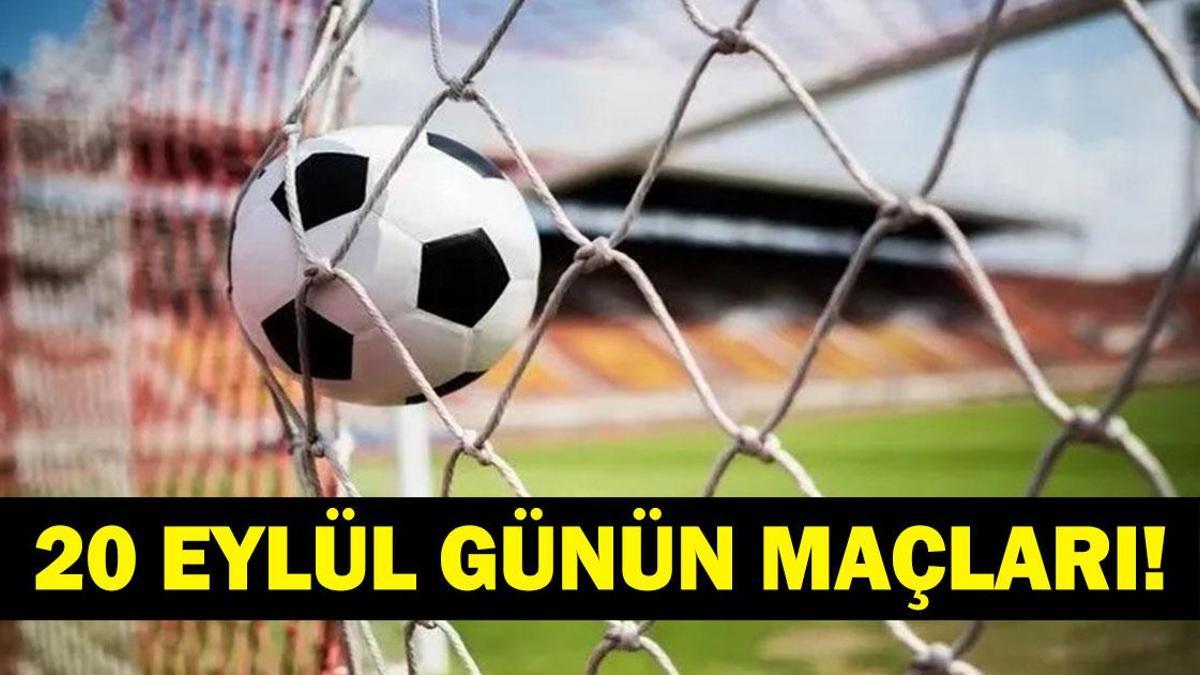 GÜNÜN MAÇLARI 20 EYLÜL 2026: Bugün Kimlerin Maçlar Var? Bugünkü Maçlar Neler? İşte 20 Eylül Günün Maçları