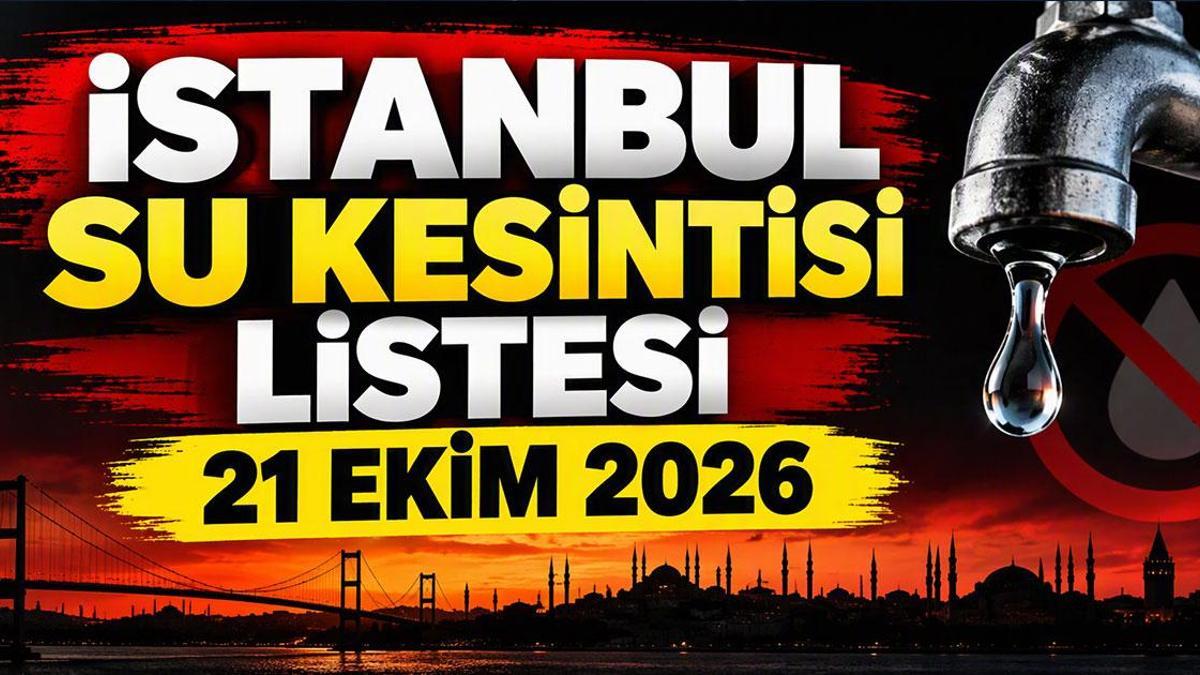 İSTANBUL SU KESİNTİSİ 21 EKİM 2026: İSKİ Hangi İlçe ve Mahallelerde Suları Kesecek? İstanbul'da Sular Ne Zaman Gelecek?