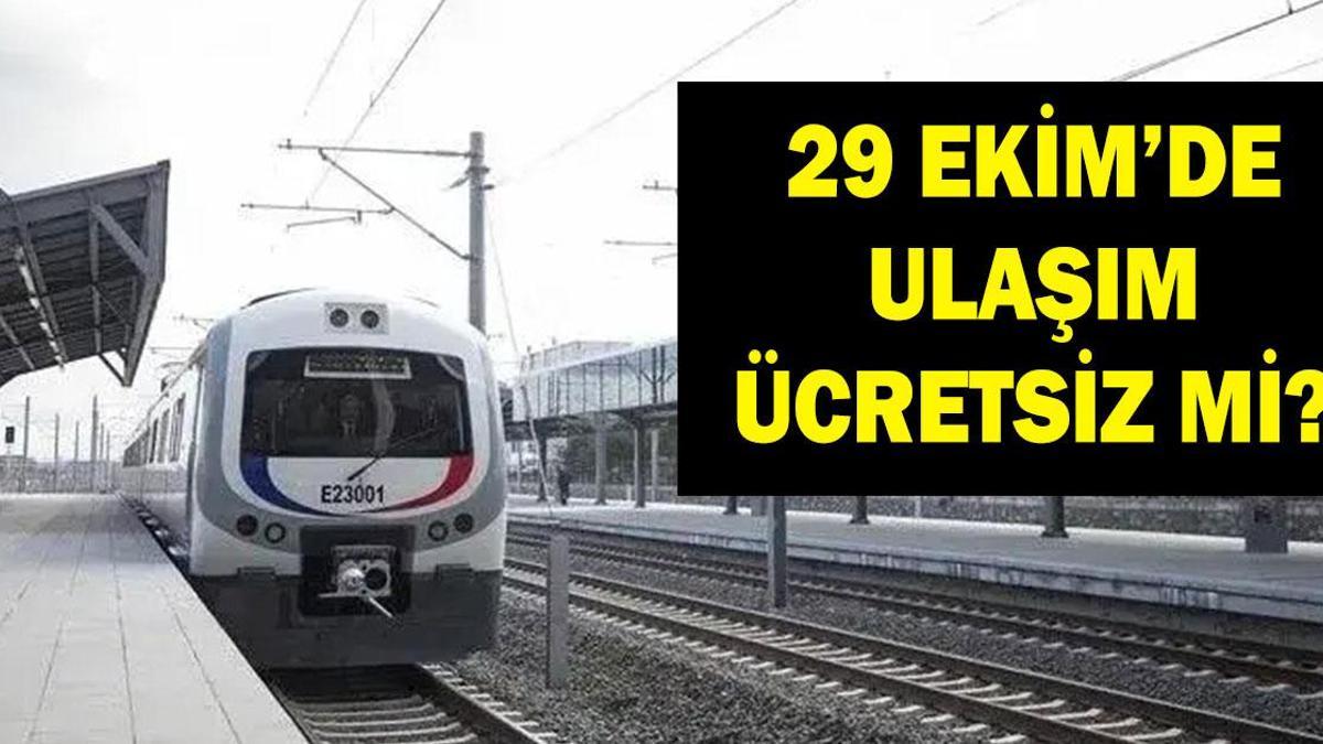 29 EKİM'DE ULAŞIM BEDAVA MI? İstanbul, Ankara, İzmir'de metro bedava mı? Marmaray, İzban, Başkentrap ücretsiz mi?