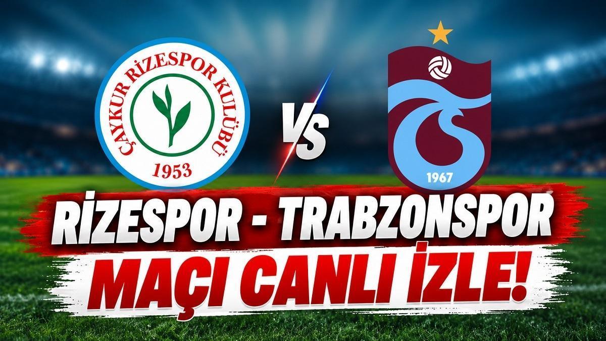 RİZESPOR-TRABZONSPOR MAÇI CANLI İZLE: Çaykur Rizespor-Trabzonspor maçı ne zaman, saat kaçta, hangi kanalda yayınlanacak?