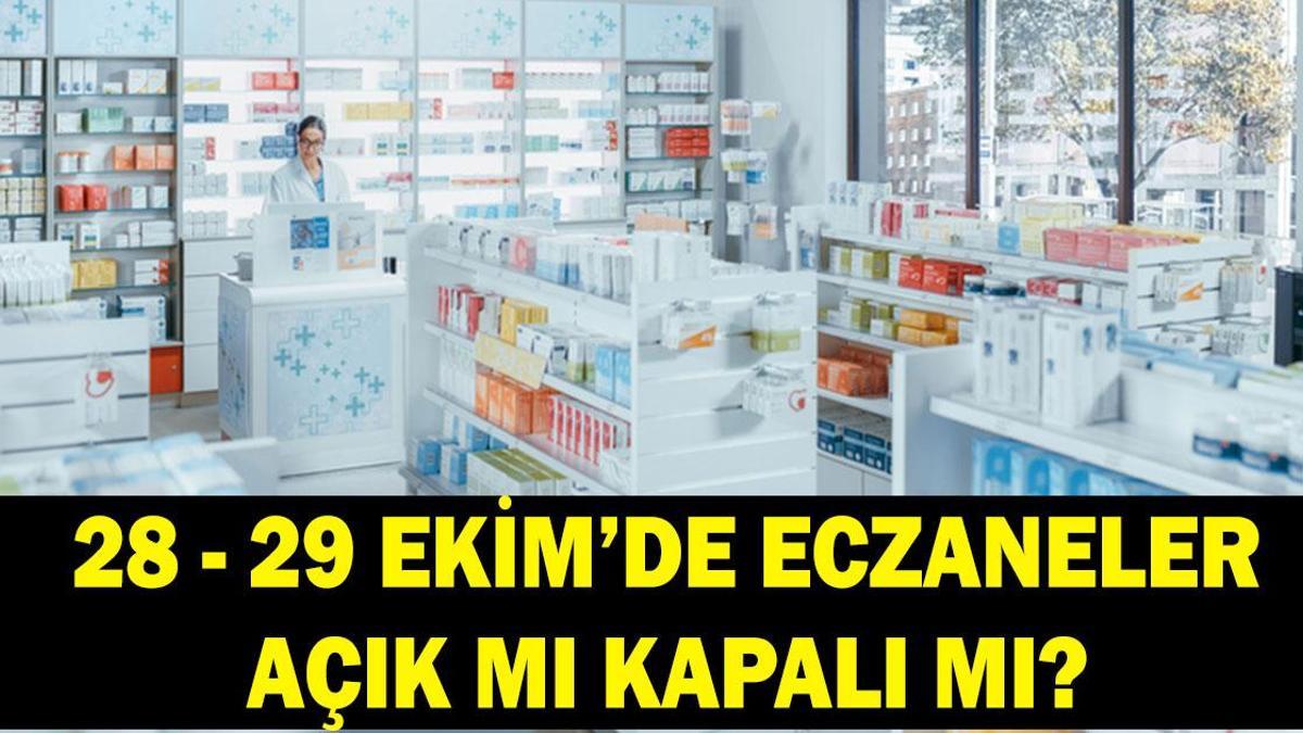 28 - 29 EKİM ECZANELER AÇIK MI KAPALI MI? 28 - 29 Ekim'de Eczaneler Yarım Gün Mü, Kaça Kadar Açık?