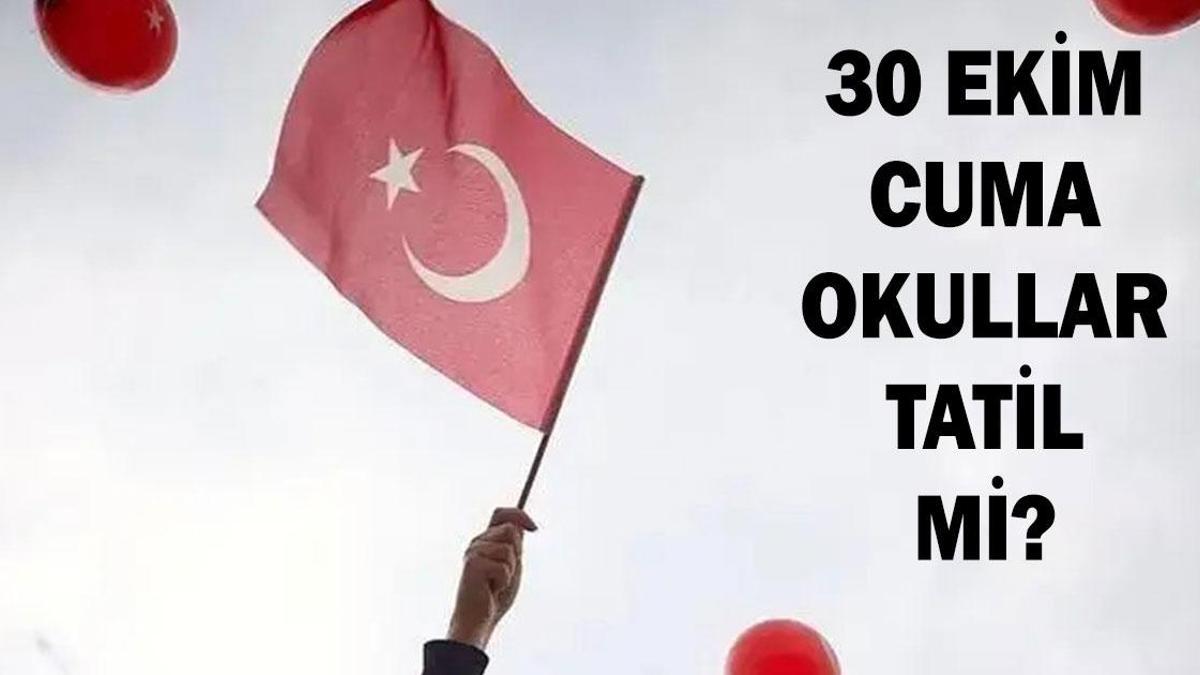30 EKİM OKULLAR TATİL Mİ? 30 Ekim Cuma Okullar Var Mı Yok Mu? Resmi Tatil Oldu Mu?
