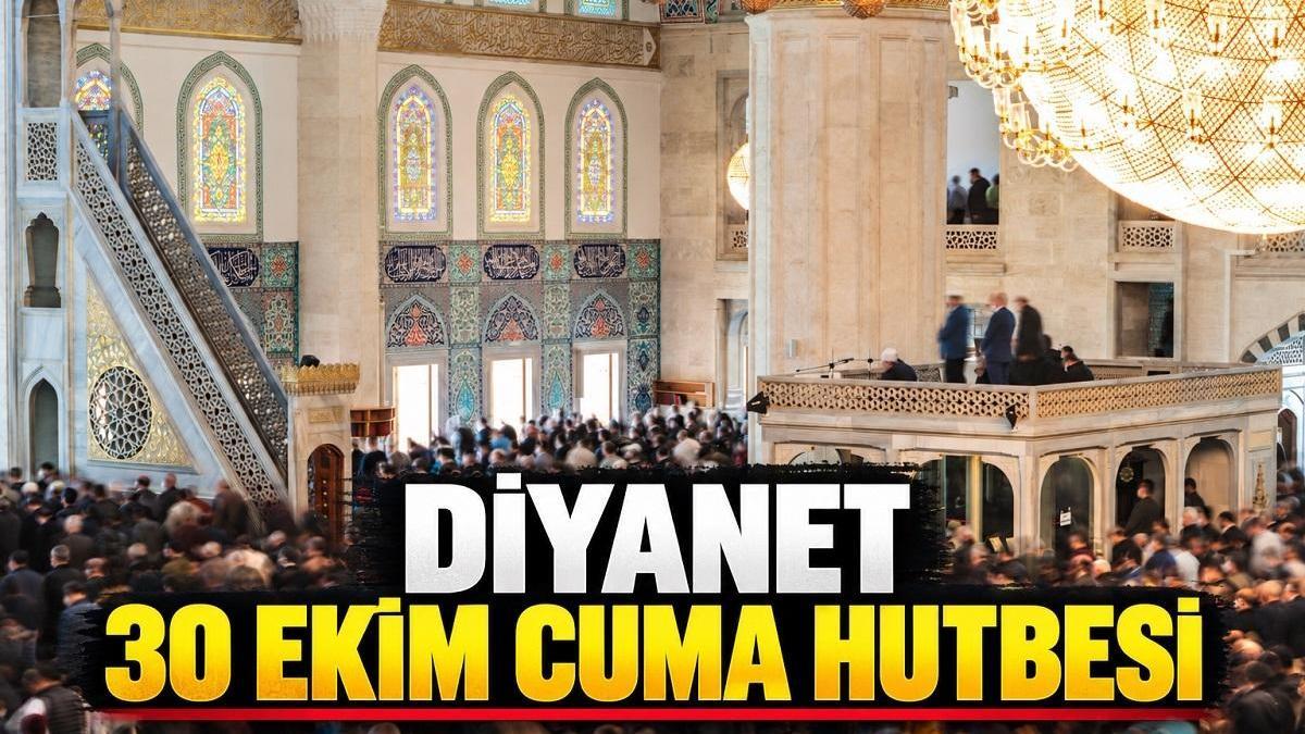 BUGÜNKÜ CUMA HUTBESİ 30 EKİM 2026: Diyanet Cuma Hutbesi Konusu ve PFD Tam Metni: 30 Ekim Cuma Hutbesi Konusu Ne?