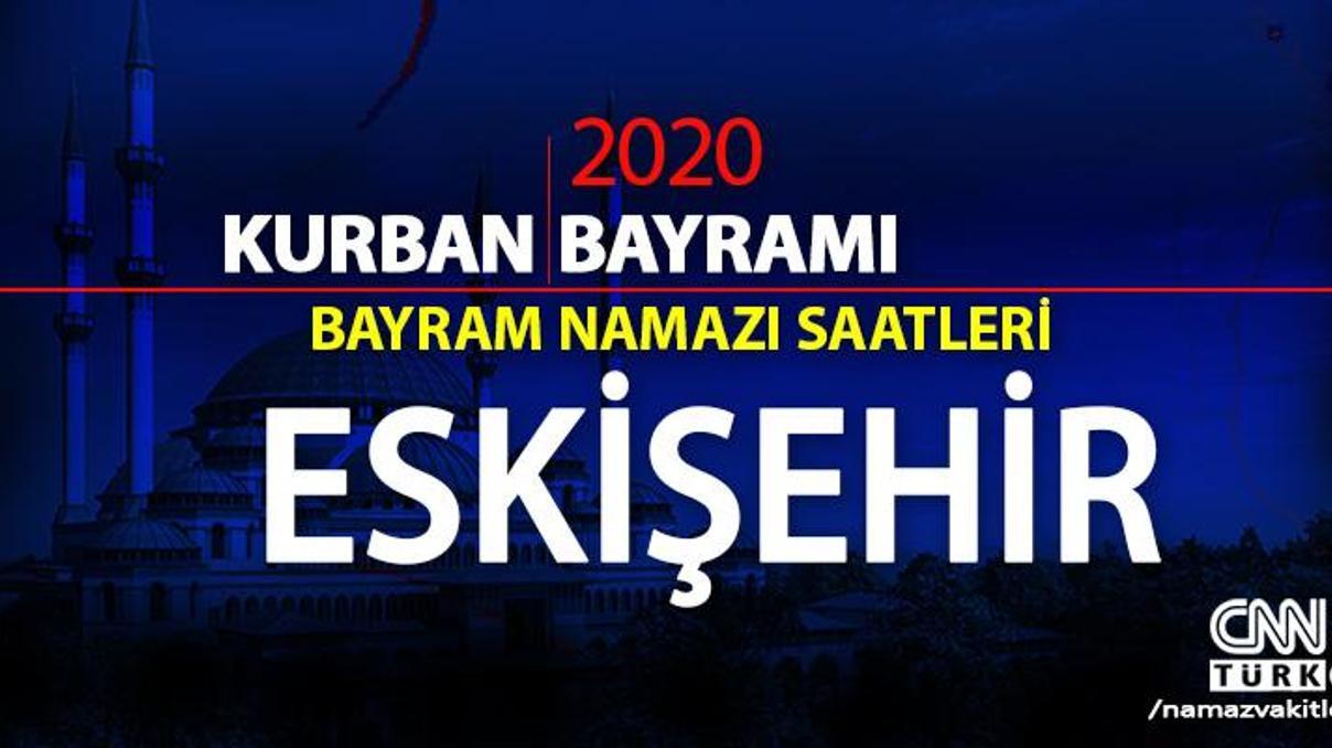 Eskişehir bayram namazı saati 2020: Eskişehir bayram namazı vakti, saat kaçta, ne zaman