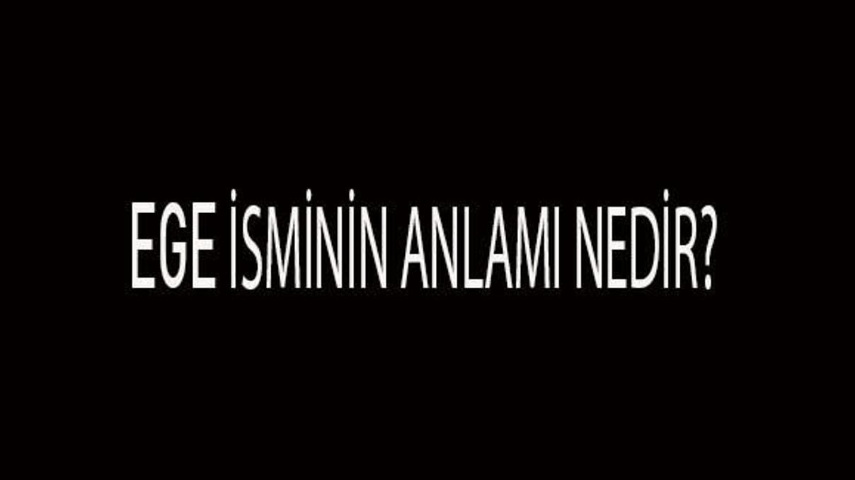 Ege İsminin Anlamı Nedir Ege İsmi Kuranda Geçer Mi, Tdk Sözlük Anlamı Ne Demek Ege İsminin Anlamı Nedir Ege İsmi Kuranda Geçer Mi, Tdk Sözlük Anlamı Ne Demek
