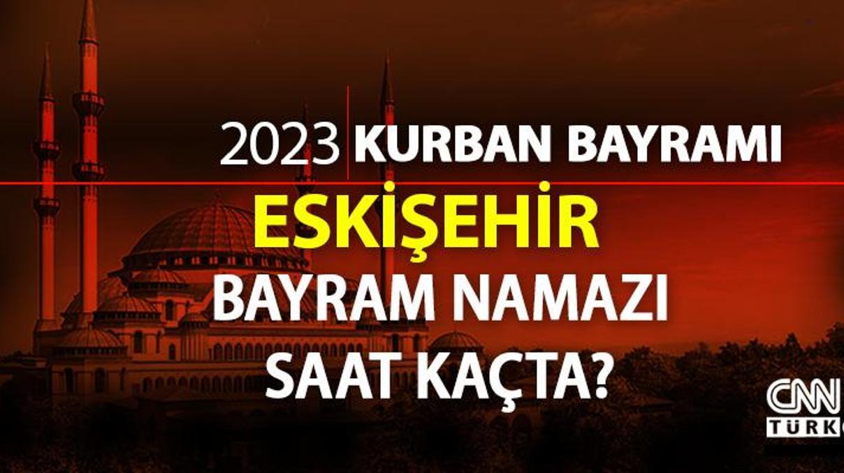 Eskişehir bayram namazı saati Eskişehir bayram namazı vakti ne zaman, saat kaçta 2023 Eskişehir bayram namazı saati Eskişehir bayram namazı vakti ne zaman, saat kaçta 2023