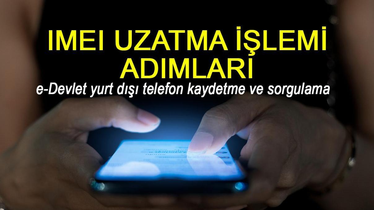 IMEI uzatma işlemi nasıl yapılır, kayıt ücreti ne kadar e-Devlet yurt dışı telefon kaydetme ve sorgulama 2026