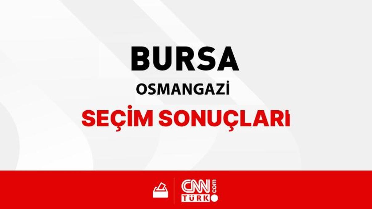 Bursa Osmangazi Seçim Sonuçları 2024 - Bursa Osmangazi Kim Kazandı