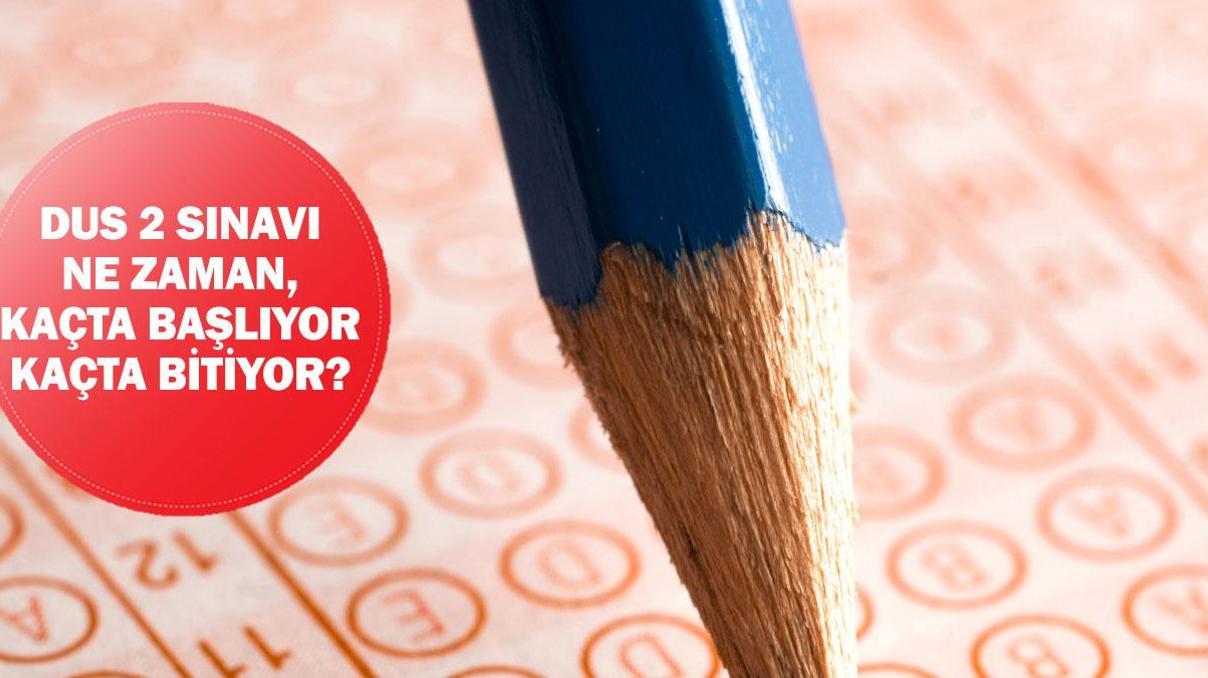 DUS 2 sınavı ne zaman, kaçta başlıyor, kaçta bitiyor DUS 2 sınavı ne zaman, kaçta başlıyor, kaçta bitiyor
