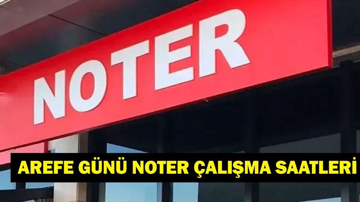 AREFE GÜNÜ NOTERLER AÇIK MI Kurban Bayramı Arefe Günü Noterler Çalışacak Mı Noter Çalışma Saatleri