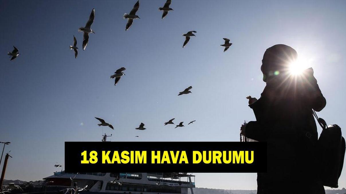 İL İL HAVA DURUMU 18 KASIM Muğla, Kırklareli ve Kocaelide havalar nasıl olacak Yağmur yağacak mı MGM paylaştı