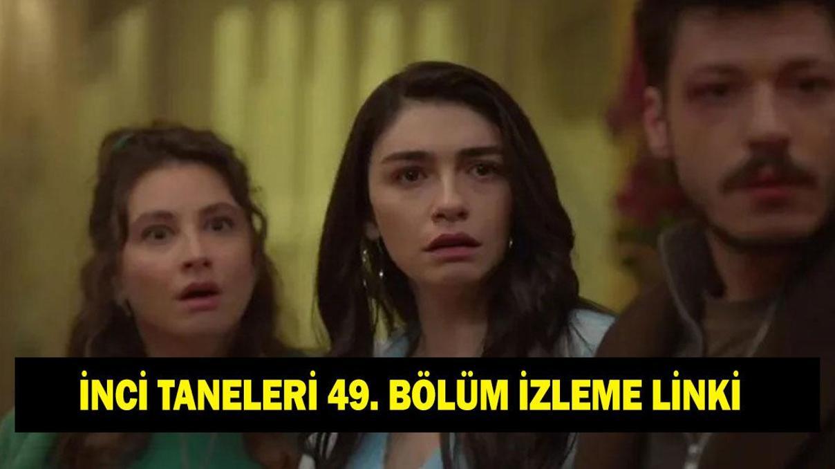 İNCİ TANELERİ 49. BÖLÜM FULL İZLE: Hazar Ergüçlü ve Yılmaz Erdoğanlı İnci Taneleri son bölüm izleme linki İNCİ TANELERİ 49. BÖLÜM FULL İZLE: Hazar Ergüçlü ve Yılmaz Erdoğanlı İnci Taneleri son bölüm izleme linki