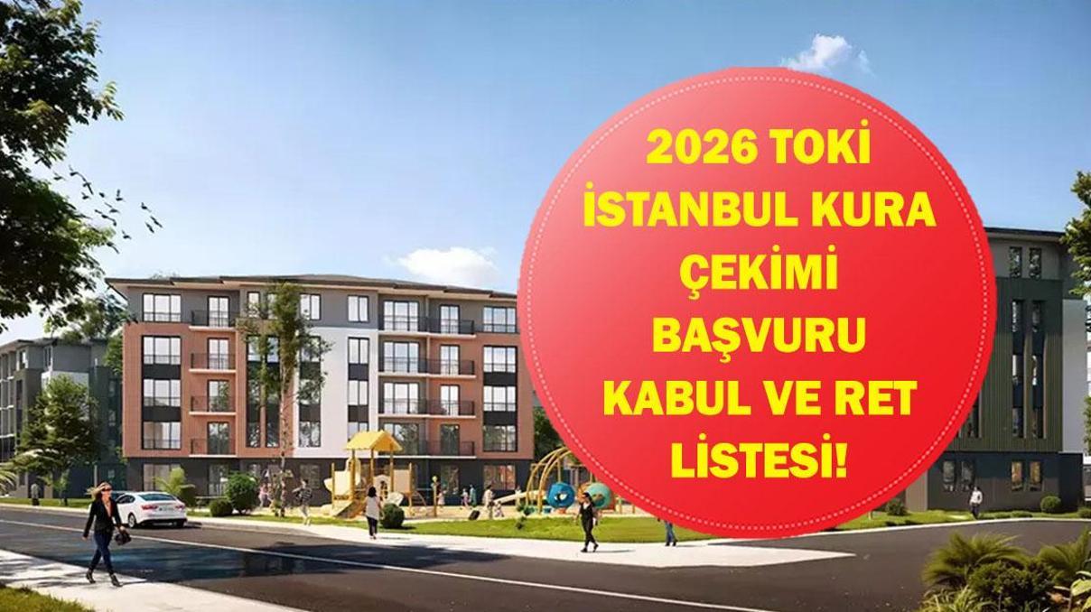 TOKİ İSTANBUL KURA ÇEKİMİ KABUL VE RET LİSTESİ: TOKİ İstanbul kura çekilişi ne zaman İşte Başvurusu Kabul Edilenler ve Reddedilenler Listesi