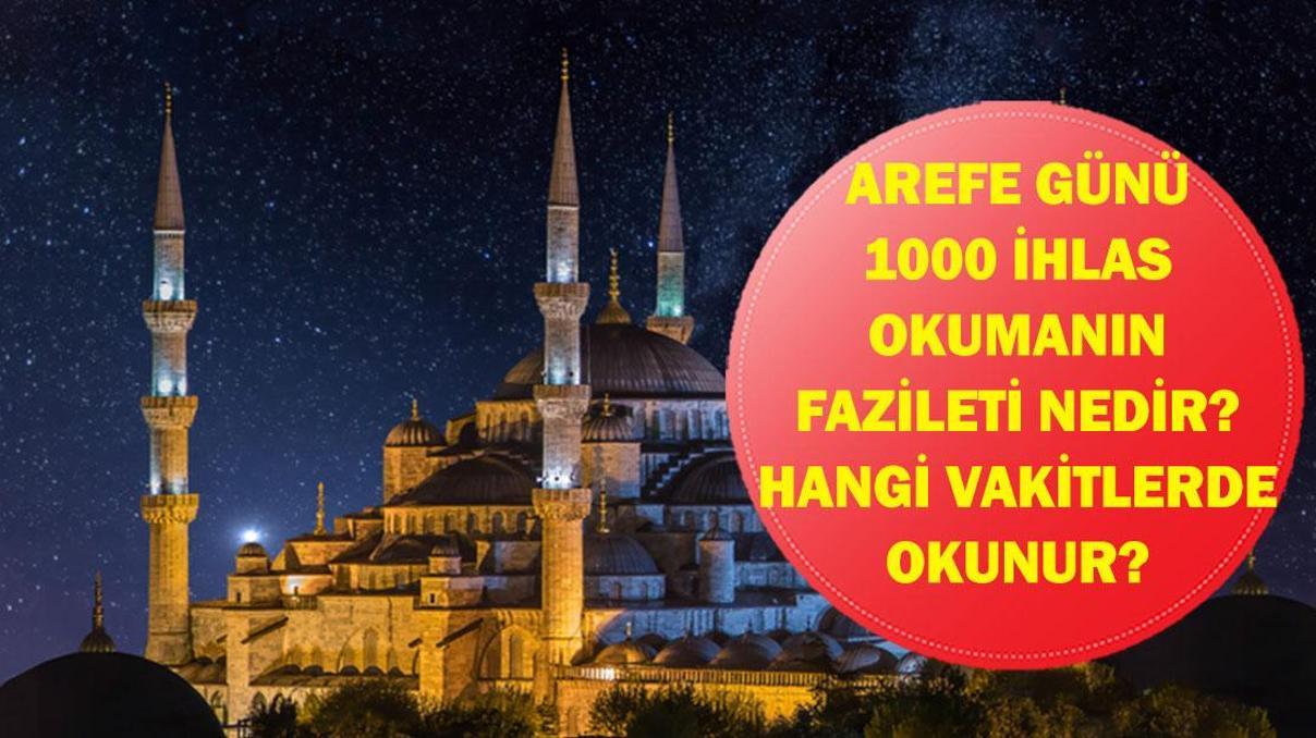 AREFE GÜNÜ 1000 İHLAS OKUMANIN FAZİLETİ: Arefe Günü 1000 İhlas ne zaman ve nasıl yapılır İşte anlamı ve fazileti