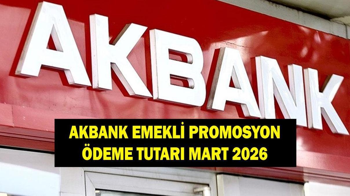 AKBANK EMEKLİ PROMOSYON ÖDEME TUTARI MART 2026: Akbank emeklilere ne kadar promosyon ödüyor