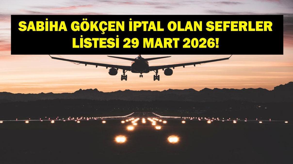 SABİHA GÖKÇEN UÇAK SEFERLERİ İPTALİ 29 MART: AJet, Pegasus, THY Uçak Seferleri İptal Mi 29 Mart Sabiha Gökçen Binişli Hangi Uçuşlar İptal Edildi