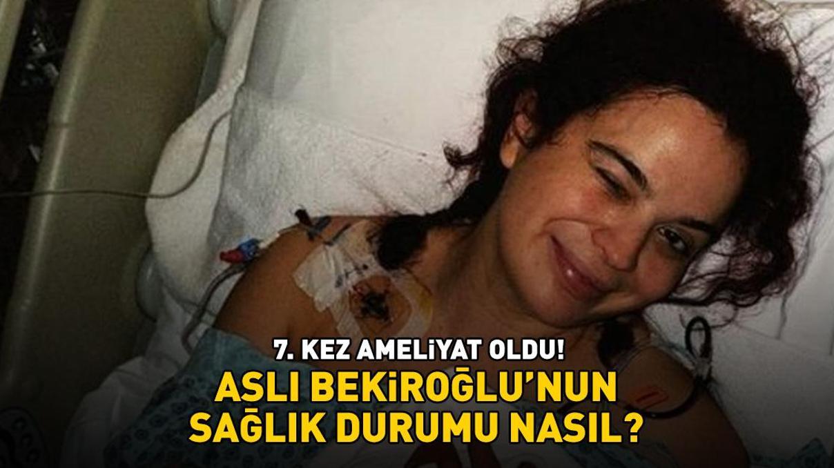 7. kez ameliyat oldu Aslı Bekiroğlunun sağlık durumu nasıl Operasyon sonrası ilk açıklama