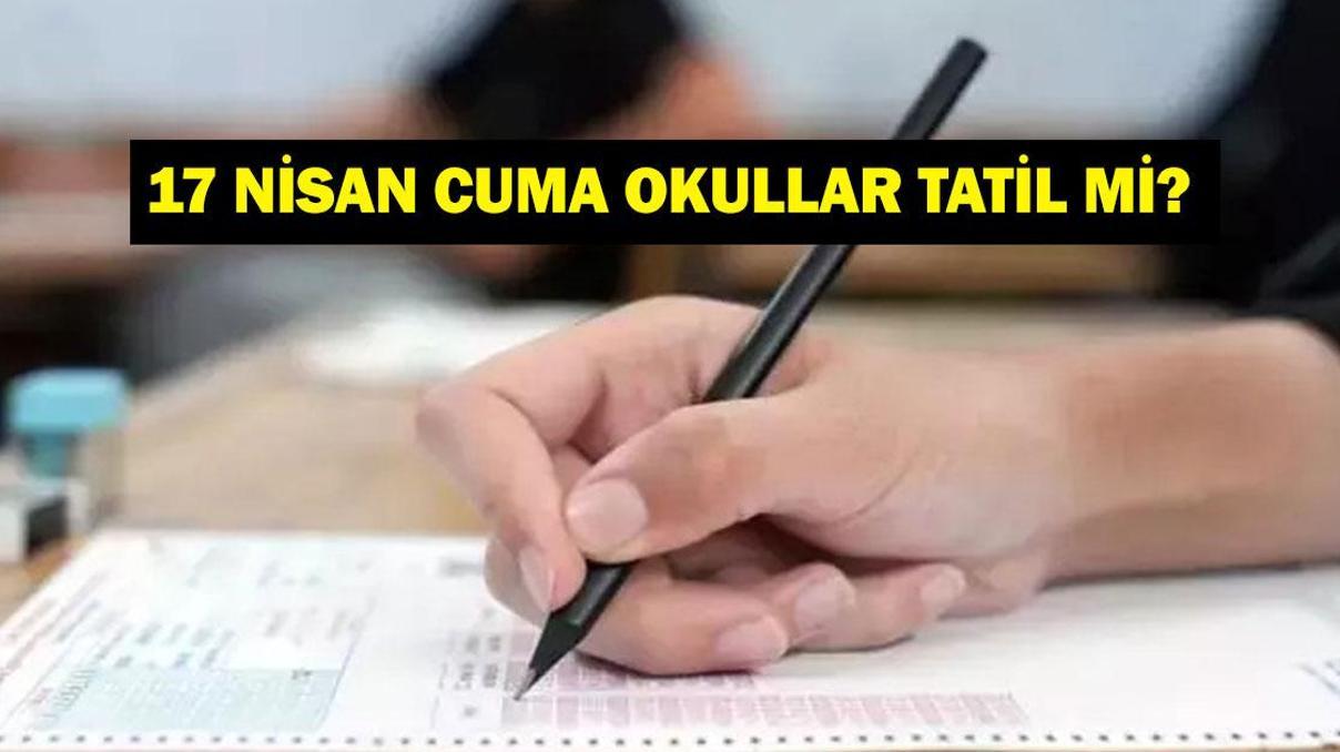 17 NİSAN YARIN OKULLAR TATİL Mİ 17 Nisan Cuma Okul Var Mı Valiliklerden Okul Tatil Açıklaması Geldi Mi