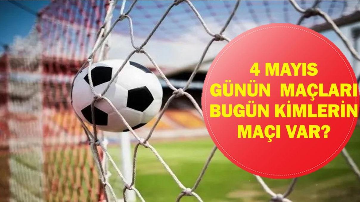 4 MAYIS GÜNÜN MAÇLARI: Bugün Kimin Maçı Var Bugünkü Maçlar Saat Kaçta, Hangi Kanalda 4 Mayıs Günün Maçları... 4 MAYIS GÜNÜN MAÇLARI: Bugün Kimin Maçı Var Bugünkü Maçlar Saat Kaçta, Hangi Kanalda 4 Mayıs Günün Maçları...
