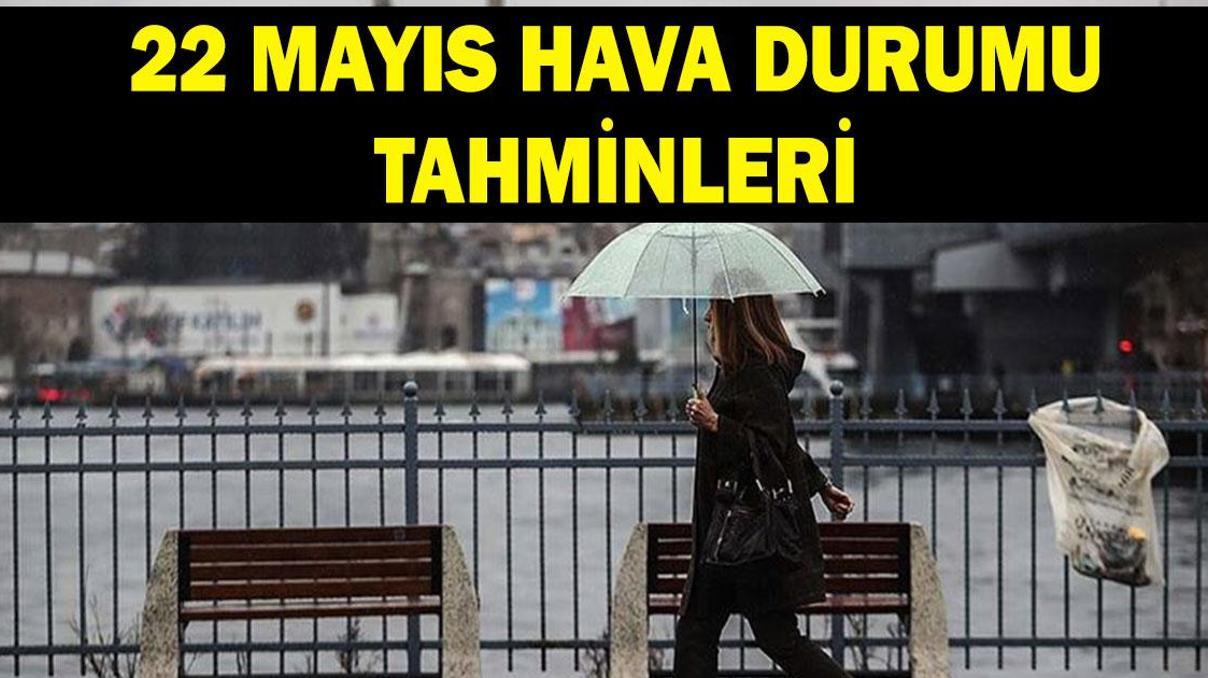 Sağanak yağış uyarısı 22 Mayıs hava durumu nasıl olacak Meteoroloji il il hava durumu tahminleri