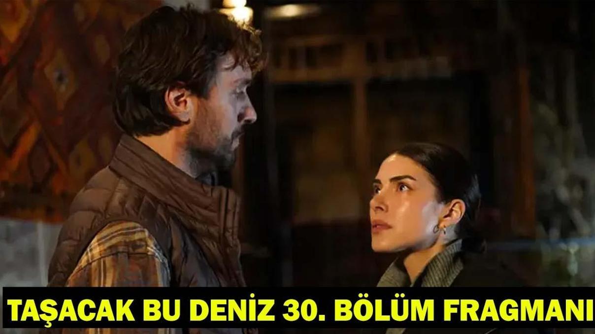 TAŞACAK BU DENİZ 30. BÖLÜM FRAGMANI: Taşacak Bu Deniz son bölüm fragmanı yayınlandı mı Gözler 30.yeni bölümde