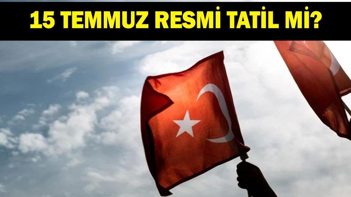 15 TEMMUZ RESMİ TATİL Mİ 15 Temmuz yarım gün mü, tam gün mü Kamu ve özel sektörde 15 Temmuz tatil mi