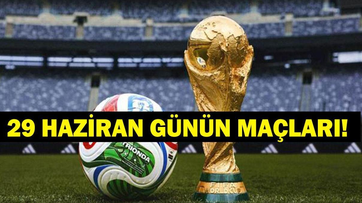 GÜNÜN MAÇLARI 29 HAZİRAN 2026: Bugün Kimlerin Maçlar Var Bugünkü Dünya Kupası Maçları Neler İşte 29 Haziran Günün Maçları...