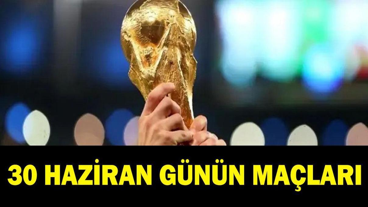 GÜNÜN MAÇLARI 30 HAZİRAN: Bugün kimlerin maçı var Bugünkü Dünya Kupası maçları hangileri İşte 30 Haziran günün maçları... GÜNÜN MAÇLARI 30 HAZİRAN: Bugün kimlerin maçı var Bugünkü Dünya Kupası maçları hangileri İşte 30 Haziran günün maçları...