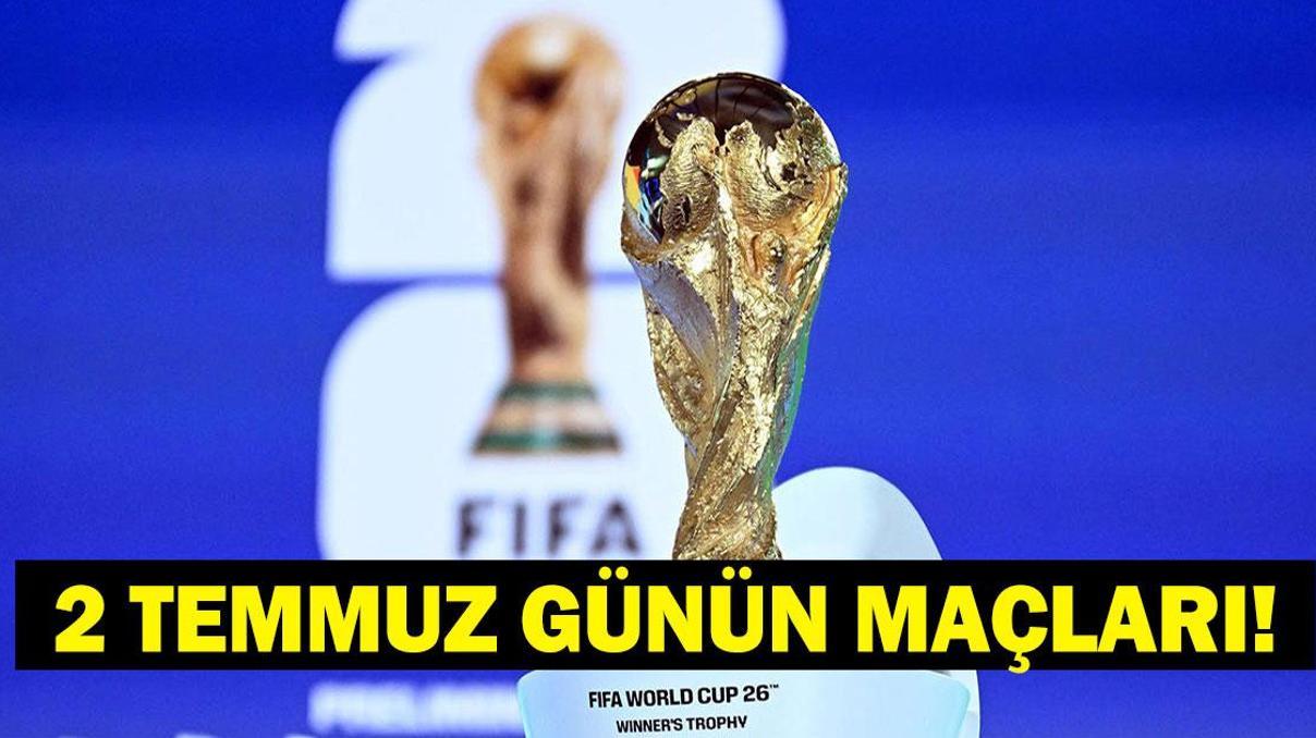 GÜNÜN MAÇLARI 2 TEMMUZ 2026: Bugün Kimlerin Maçlar Var Bugünkü Dünya Kupası Maçları Neler İşte 2 Temmuz Günün Maçları...
