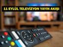 11 EYLÜL YAYIN AKIŞI: Bugün Televizyonda Neler Var Bu Akşam Hangi Diziler Var İşte Kanal D, ATV, Show TV, Star TV, NOW TV, TRT 1, TV8 11 Eylül Yayın Akışı...